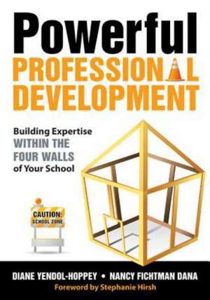 Powerful Professional Development: Building Expertise Within the Four Walls of Your School de Diane Yendol-Hoppey