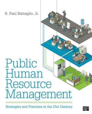 Public Human Resource Management: Strategies and Practices in the 21st Century de Randy Paul Battaglio