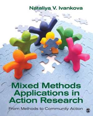 Mixed Methods Applications in Action Research: From Methods to Community Action de Nataliya Ivankova