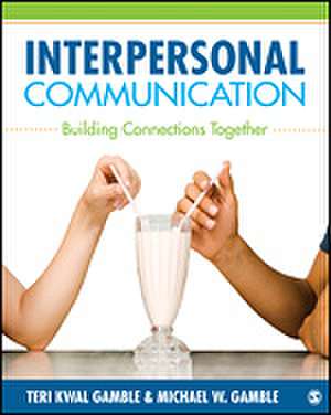 Interpersonal Communication: Building Connections Together de Teri Kwal Gamble