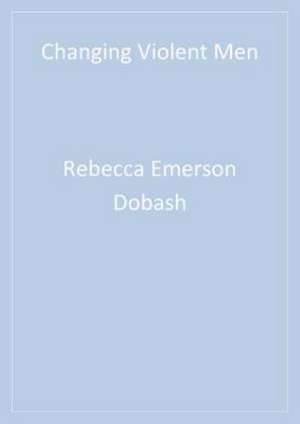 Changing Violent Men de Rebecca Emerson Dobash