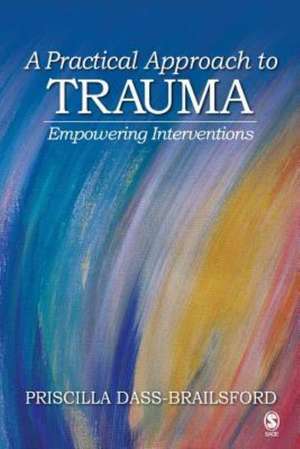 A Practical Approach to Trauma: Empowering Interventions de Priscilla Dass-Brailsford