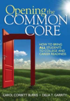 Opening the Common Core: How to Bring ALL Students to College and Career Readiness de Carol Corbett Burris