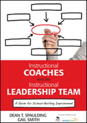 Instructional Coaches and the Instructional Leadership Team: A Guide for School-Building Improvement de Dean T. Spaulding