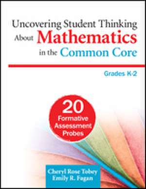 Uncovering Student Thinking About Mathematics in the Common Core, Grades K–2: 20 Formative Assessment Probes de Cheryl Rose Tobey