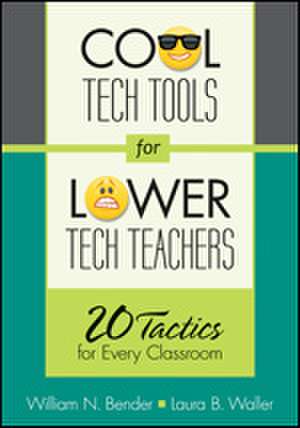 Cool Tech Tools for Lower Tech Teachers: 20 Tactics for Every Classroom de William N. Bender