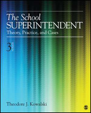 The School Superintendent: Theory, Practice, and Cases de Theodore J. Kowalski