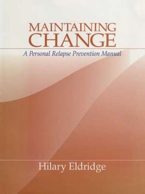 Maintaining Change: A Personal Relapse Prevention Manual de Hilary J. Eldridge