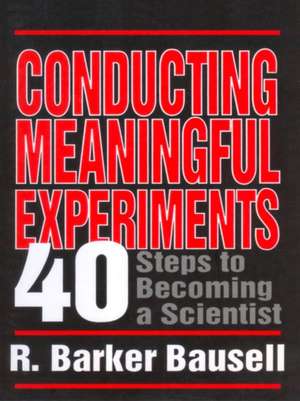 Conducting Meaningful Experiments: 40 Steps to Becoming a Scientist de R Barker Bausell