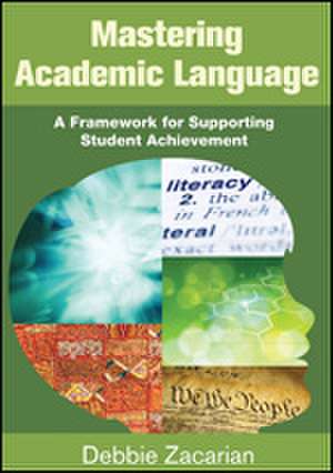 Mastering Academic Language: A Framework for Supporting Student Achievement de Debbie Zacarian