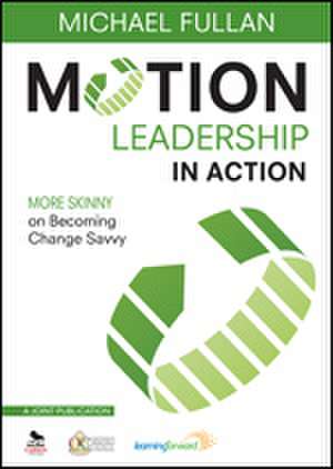 Motion Leadership in Action: More Skinny on Becoming Change Savvy de Michael Fullan