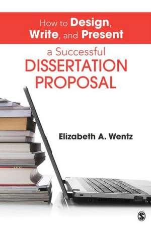 How to Design, Write, and Present a Successful Dissertation Proposal de Elizabeth A. Wentz