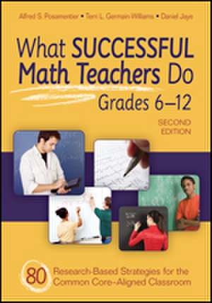 What Successful Math Teachers Do, Grades 6-12: 80 Research-Based Strategies for the Common Core-Aligned Classroom de Alfred S. Posamentier