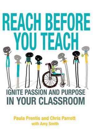 Reach Before You Teach: Ignite Passion and Purpose in Your Classroom de Paula P. Prentis