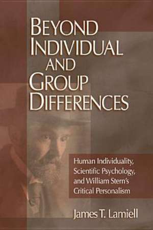 Beyond Individual and Group Differences: Human Individuality, Scientific Psychology, and William Stern's Critical Personalism de James T. Lamiell