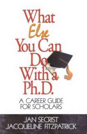 What Else You Can Do With a PH.D.: A Career Guide for Scholars de Jan Secrist