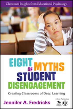 Eight Myths of Student Disengagement: Creating Classrooms of Deep Learning de Jennifer Ann Fredricks