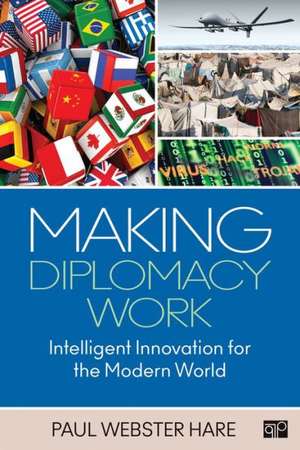 Making Diplomacy Work: Intelligent Innovation for the Modern World de Paul Webster Hare