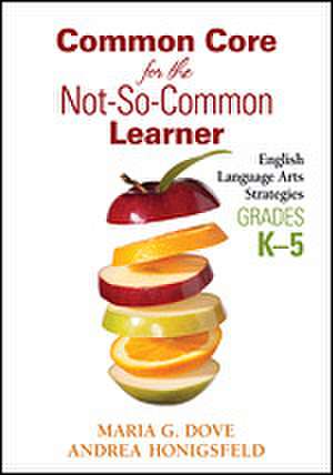 Common Core for the Not-So-Common Learner, Grades K-5: English Language Arts Strategies de Maria G. Dove