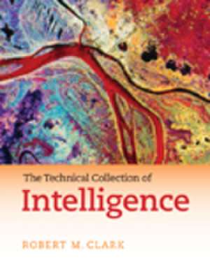 The Technical Collection of Intelligence de Robert M. Clark