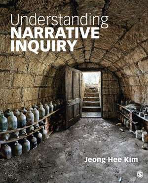 Understanding Narrative Inquiry: The Crafting and Analysis of Stories as Research de Jeong-Hee Kim