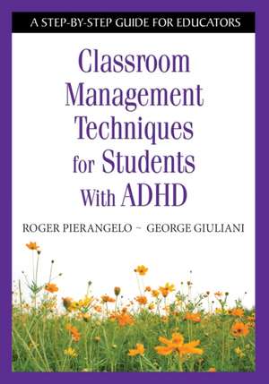 Classroom Management Techniques for Students With ADHD: A Step-by-Step Guide for Educators de Roger Pierangelo