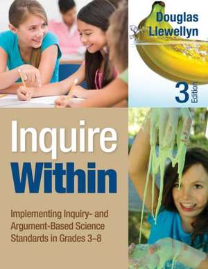 Inquire Within: Implementing Inquiry- and Argument-Based Science Standards in Grades 3-8 de Douglas J. Llewellyn