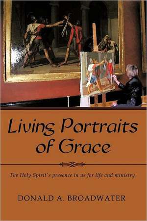 Living Portraits of Grace de Donald A. Broadwater