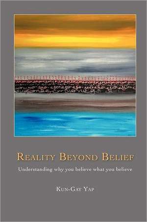 Reality Beyond Belief de Kun-Gay Yap