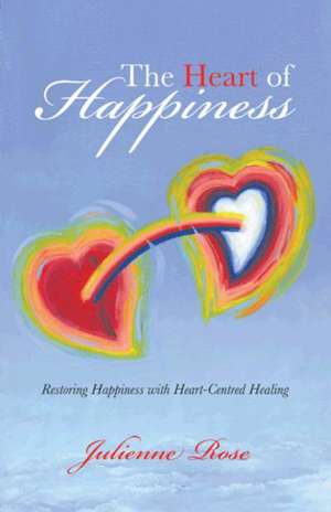 The Heart of Happiness de Julienne Rose