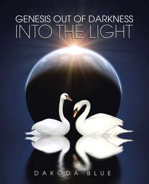 Genesis Out of Darkness Into the Light de Dakoda Blue