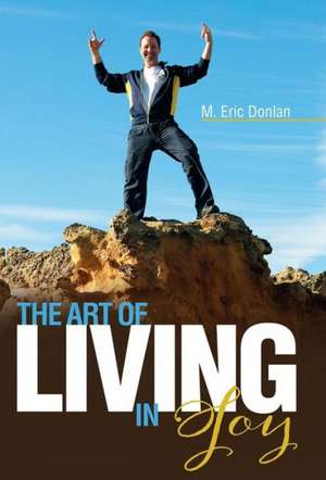 The Art of Living in Joy de M. Eric Donlan