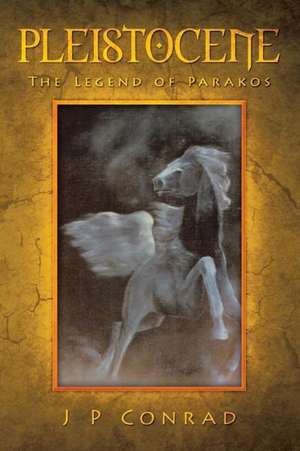 Pleistocene - The Legend of Parakos de J. P. Conrad