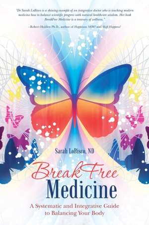 Breakfree Medicine: A Systematic and Integrative Guide to Balancing Your Body de Nd Sarah Lobisco