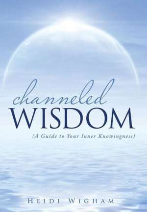 Channeled Wisdom de Heidi Wigham