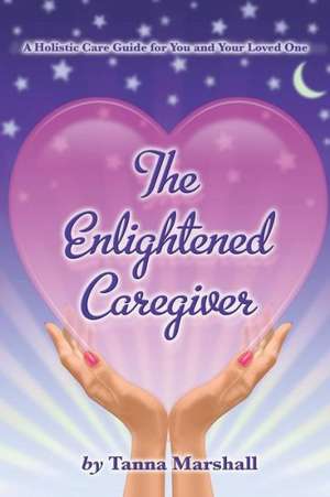 The Enlightened Caregiver de Tanna Marshall