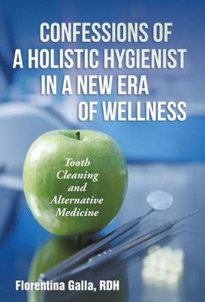 Confessions of a Holistic Hygienist in a New Era of Wellness de Rdh Florentina Galla