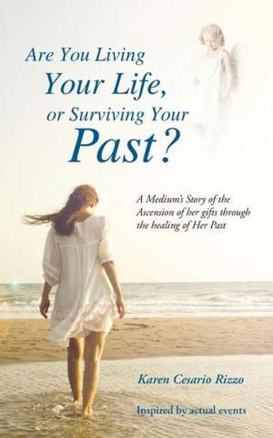 Are You Living Your Life, or Survivng Your Past? de Karen Cesario Rizzo