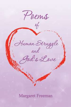 Poems of Human Struggle and God's Love de Margaret Freeman