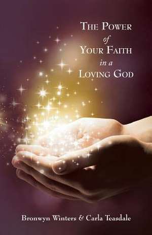 The Power of Your Faith in a Loving God de Bronwyn Winters