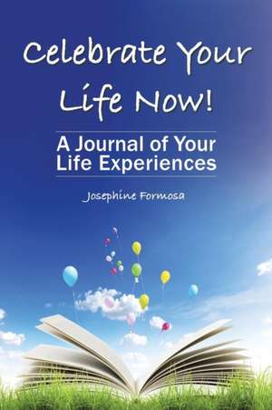 Celebrate Your Life Now! de Josephine Formosa