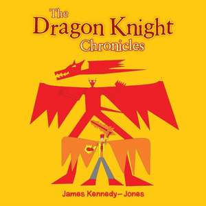 The Dragon Knight Chronicles de James Kennedy-Jones