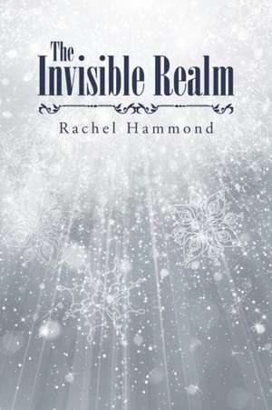 The Invisible Realm de Rachel Hammond