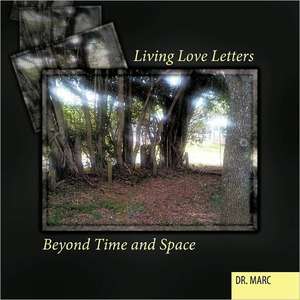 Living Love Letters Beyond Time and Space de Dr Marc