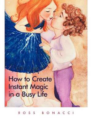 How to Create Instant Magic in a Busy Life de Ross Bonacci