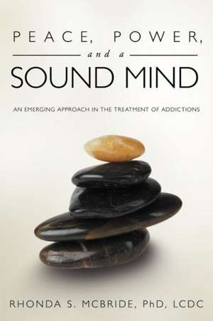 Peace, Power, and a Sound Mind de Rhonda S. McBride Phd LCDC