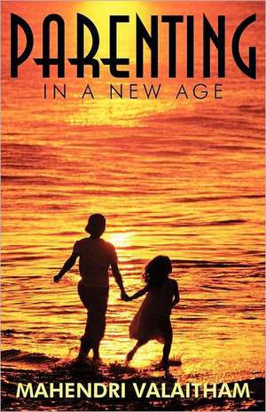 Parenting in a New Age de Mahendri Valaitham