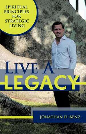 Live a Legacy de Jonathan D. Benz