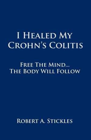 I Healed My Crohn's Colitis de Robert A. Stickles