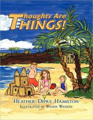 Thoughts Are Things! de Heather Dipre Hamilton